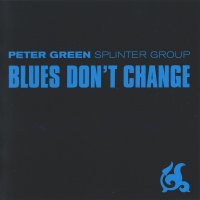 Peter Green Splinter Group - Blues Don’t Change (2001)