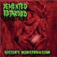 Demented Retarded - Sister\'s Menstruation (2009)