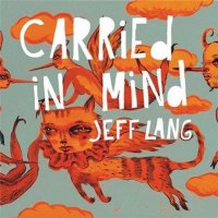 Jeff Lang - Carried In Mind (2011)  Lossless