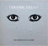 Ceramic Hello - The Absence Of A Canary (1980)