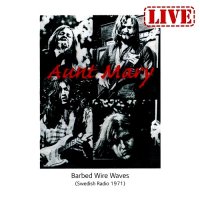 Aunt Mary - Barbed Wire Waves (Swedish Radio 1971, Live) [Remastered 2009] (1971)