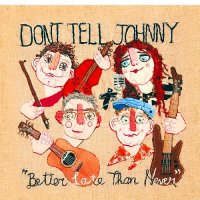 Don\'t Tell Johnny - Better Late Than Never (2016)