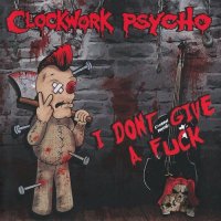 Clockwork Psycho - I Don\'t Give A Fuck (2016)