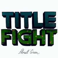 Title Fight - Floral Green (2012)