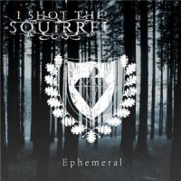 I Shot The Squirrel - Ephemeral (2015)