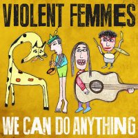 Violent Femmes - We Can Do Anything (2016)