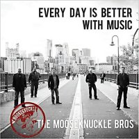 The Mooseknuckle Bros - Every Day Is Better With Music (2013)