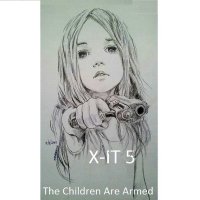 X-IT 5 - The Children Are Armed (2016)