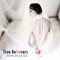 Estatuas De Sol - True Believers (2008)