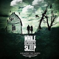 While Heroes Sleep - Awaken The Dawn (2013)