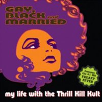 My Life With the Thrill Kill Kult - Gay, Black And Married (2005)