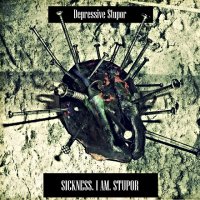 Depressive Stupor - Sickness. I Am. Stupor (2010)