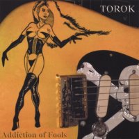 Torok - Addiction Of Fools (2006)