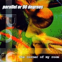 Parallel Or 90 Degrees - The Corner Of My Room (1996)