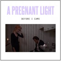 A Pregnant Light - Before I Came (2014)