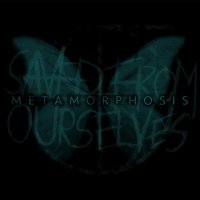 Saved from Ourselves - Metamorphosis (2016)