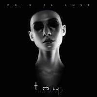 T.O.Y. - Pain Is Love (2017)