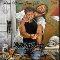 Alcoholicaust - What Would Jesus Do? (2012)