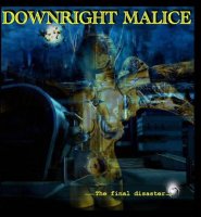 Downright Malice - The Final Disaster (2011)