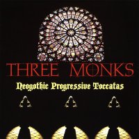 Three Monks - Neogothic Progressive Toccatas (2010)