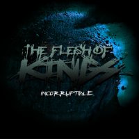 The Flesh Of Kings - Incorruptible (2012)