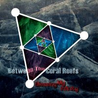 Between The Coral Reefs - Blessing My Infinity (2016)