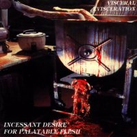 Visceral Evisceration - Incessant Desire for Palatable Flesh (1994)