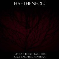 Haethenfolc - Unto Thee Do I Bare This Blackened Heathen Heart (2016)