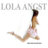 Lola Angst - The Council Of Love (2006)