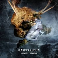 Human Sculpture - Our World / Torn Down (2011)