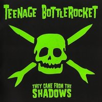 Teenage Bottlerocket - They Came From The Shadows (2009)