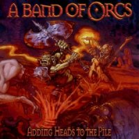 A Band Of Orcs - Adding Heads To The Pile (2012)