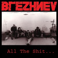 Brezhnev - All The Shit... (Compilation) (2006)