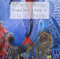 Anthony Phillips - Private Parts & Pieces XI: City Of Dreams (2012)