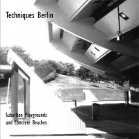 Techniques Berlin - Suburban Playgrounds and Concrete Beaches ( Compilation ) (2012)