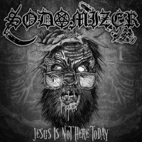 Sodomizer - Jesus Is Not Here Today (2011)