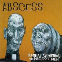 Abscess - Seminal Vampires and Maggot Men (1996)
