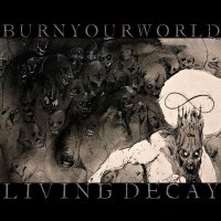 Burn Your World - Living Decay (2014)