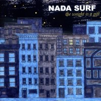 Nada Surf - The Weight Is A Gift (2005)