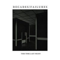 Decades / Failures - This Time Last Night (2013)