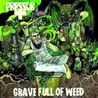 Pressor - Grave Full Of Weed (2012)