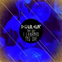 Douleur - The Day I Learned To Die (2015)