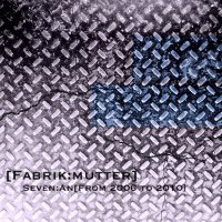 [Fabrikmutter] - Seven An:From 2006 To 2010 (Compilation) (2013)