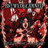 Brewed & Canned - Execute The Innocent (2014)