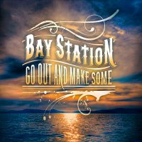 Bay Station - Go Out And Make Some (2016)