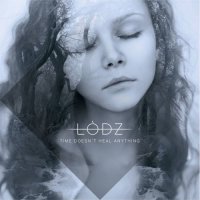 Lodz - Time Doesn\'t Heal Anything (2017)