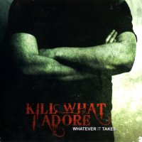 Kill What I Adore - Whatever It Takes (2008)