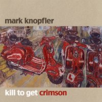 Mark Knopfler - Kill to Get Crimson (2007)