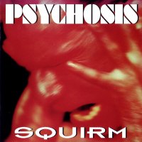 Psychosis - Squirm (1993)