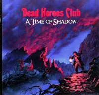 Dead Heroes Club - A Time Of Shadow (2009)  Lossless